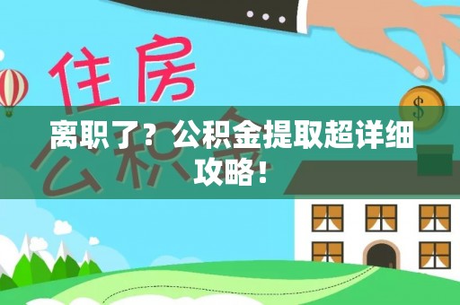 鼓楼离职了？公积金提取超详细攻略！