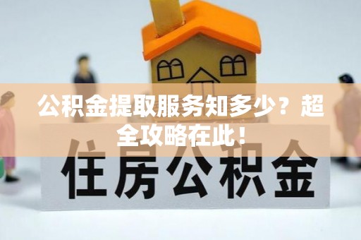 鼓楼公积金提取服务知多少？超全攻略在此！
