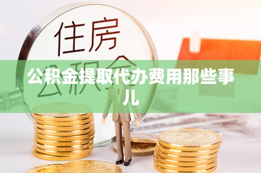 鼓楼公积金提取代办费用那些事儿