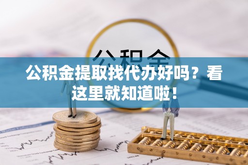 鼓楼公积金提取找代办好吗？看这里就知道啦！