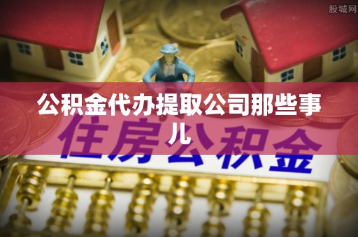 鼓楼公积金代办提取公司那些事儿
